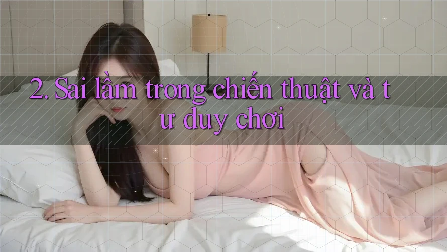 2. Sai lầm trong chiến thuật và tư duy chơi