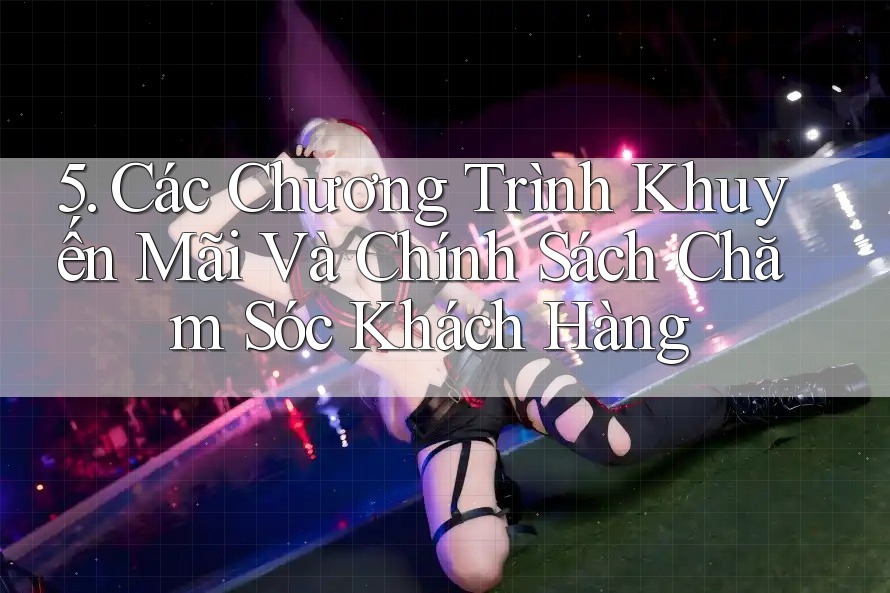 5. Các Chương Trình Khuyến Mãi Và Chính Sách Chăm Sóc Khách Hàng