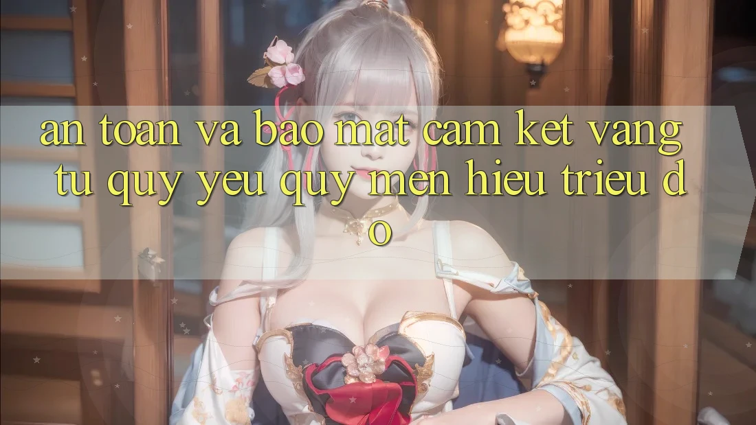 An Toàn Và Bảo Mật: Cam Kết Vàng Từ Quý yêu quý mến Hiệu Triệu Đô