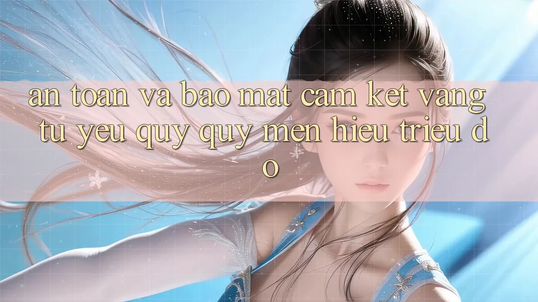 An Toàn Và Bảo Mật: Cam Kết Vàng Từ Yêu quý quý mến Hiệu Triệu Đô