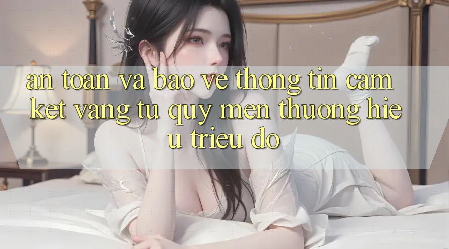 An Toàn Và Bảo vệ thông tin: Cam Kết Vàng Từ Quý mến thương Hiệu Triệu Đô