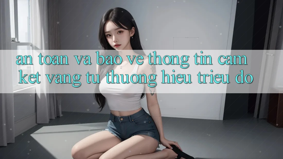 An Toàn Và Bảo vệ thông tin: Cam Kết Vàng Từ Thương Hiệu Triệu Đô