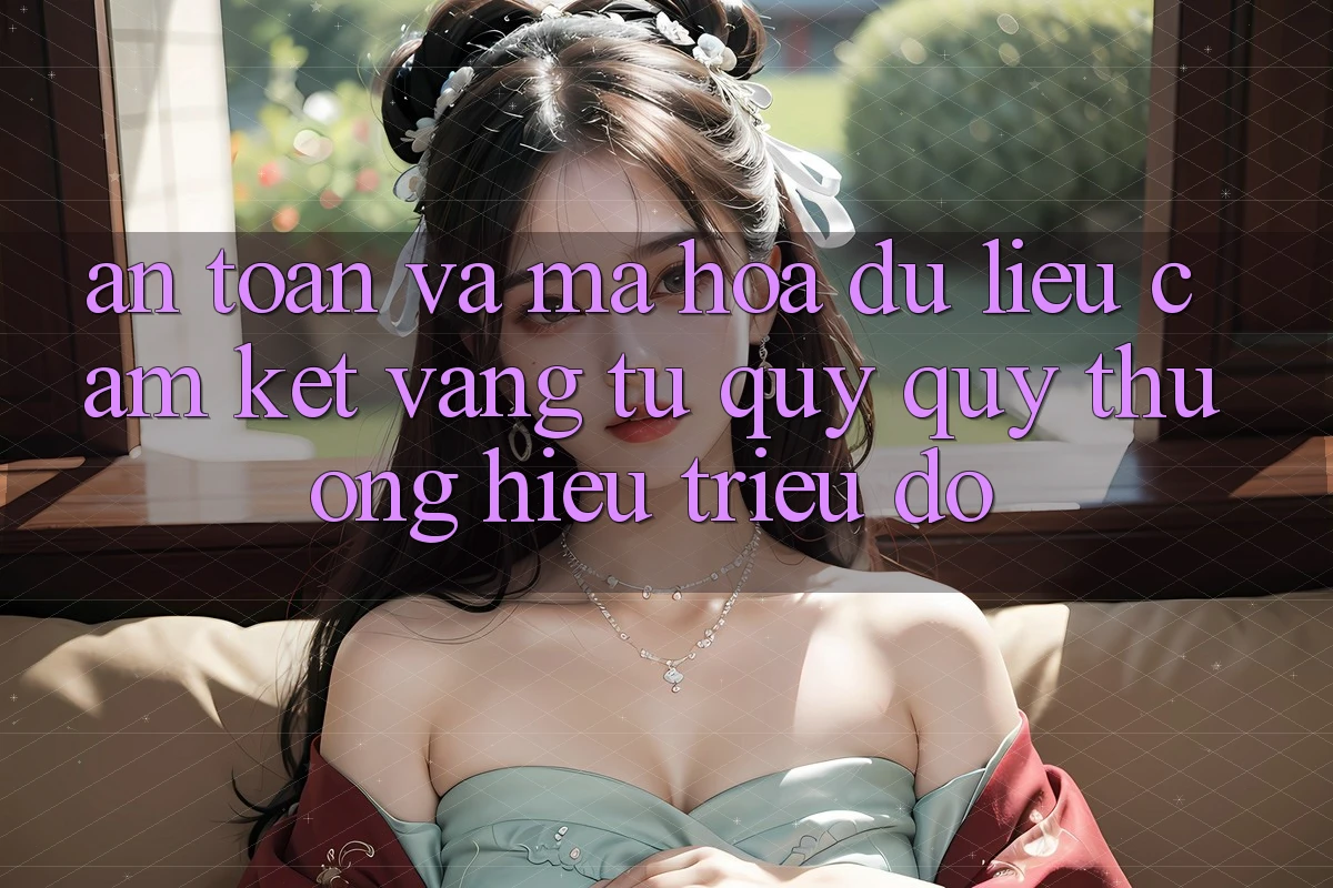 An Toàn Và Mã hóa dữ liệu: Cam Kết Vàng Từ Quý quý thương Hiệu Triệu Đô