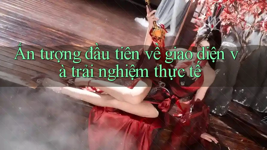 Ấn tượng đầu tiên về giao diện và trải nghiệm thực tế