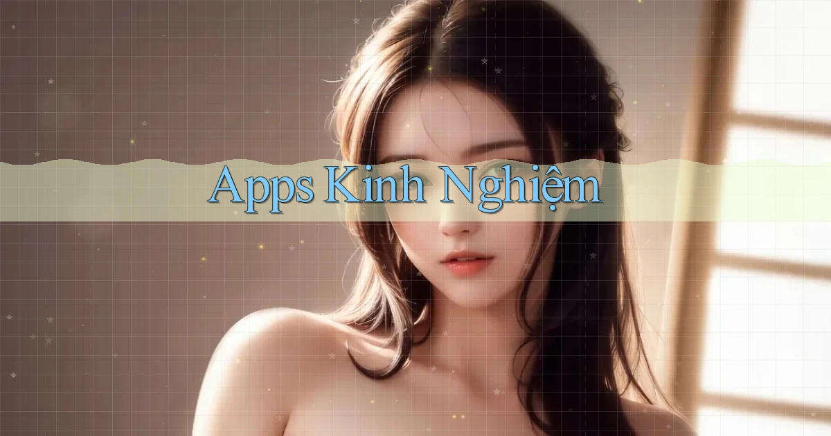 Apps Kinh nghiệm