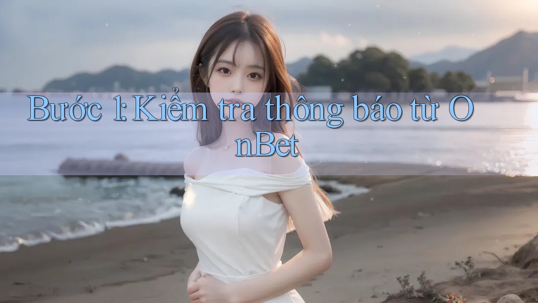 Bước 1: Kiểm tra thông báo từ OnBet