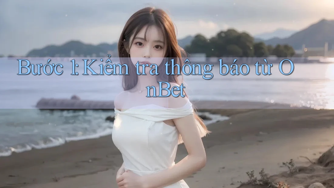 Bước 1: Kiểm tra thông báo từ OnBet