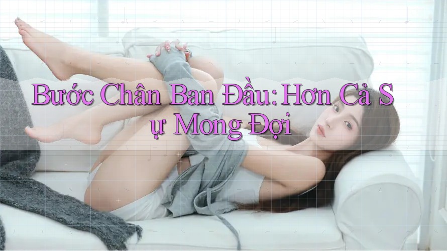 Bước Chân Ban Đầu: Hơn Cả Sự Mong Đợi