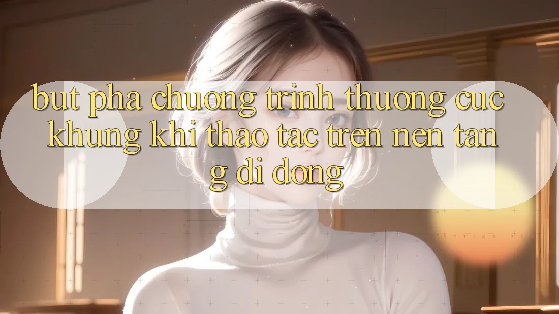 Bứt Phá Chương trình thưởng Cực Khủng Khi Thao tác Trên Nền tảng di động