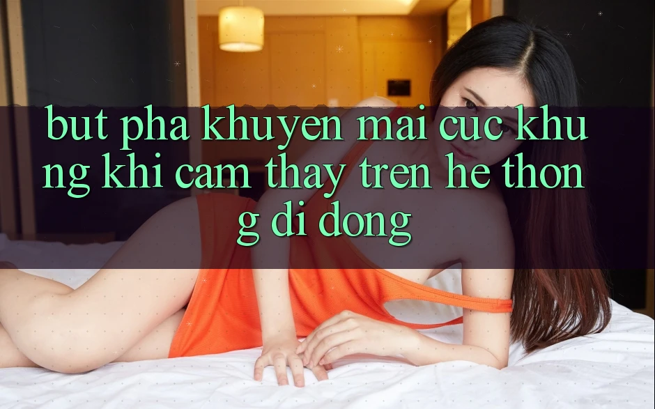 Bứt Phá Khuyến Mãi Cực Khủng Khi Cảm thấy Trên Hệ thống di động