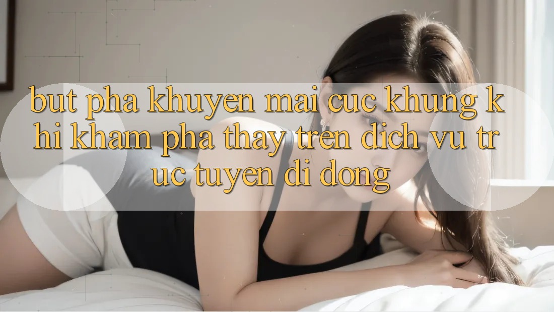 Bứt Phá Khuyến Mãi Cực Khủng Khi Khám phá thấy Trên Dịch vụ trực tuyến di động
