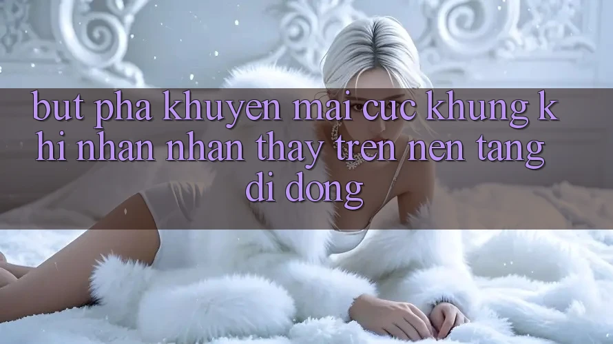 Bứt Phá Khuyến Mãi Cực Khủng Khi Nhận nhận thấy Trên Nền tảng di động