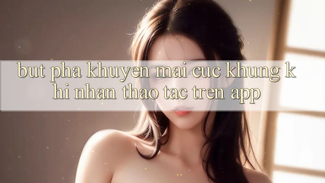 Bứt Phá Khuyến Mãi Cực Khủng Khi Nhận thao tác Trên App