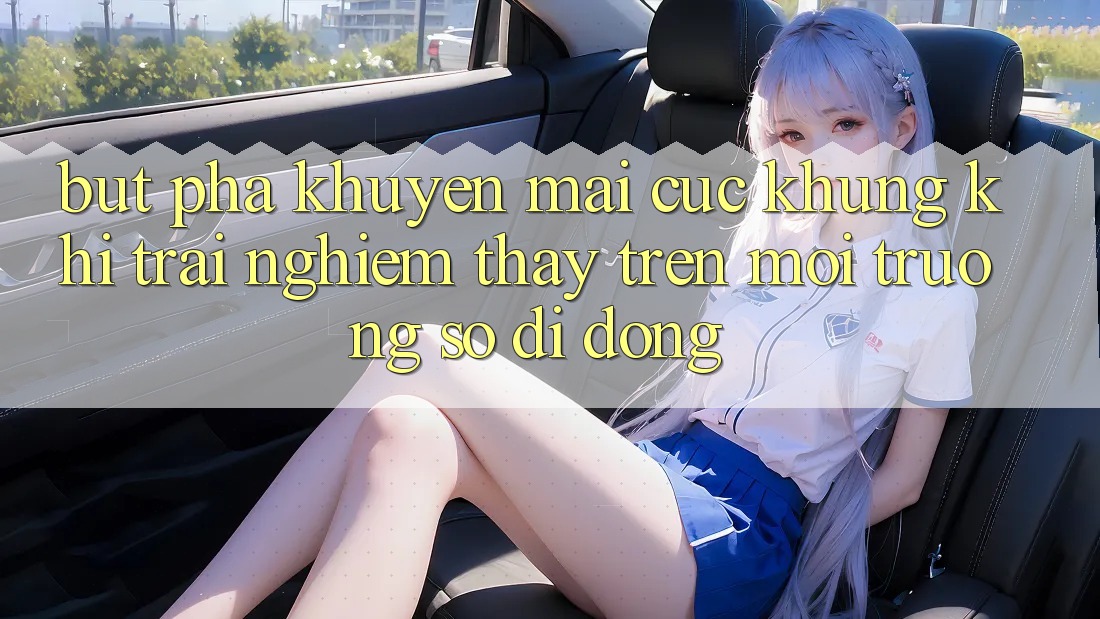 Bứt Phá Khuyến Mãi Cực Khủng Khi Trải nghiệm thấy Trên Môi trường số di động