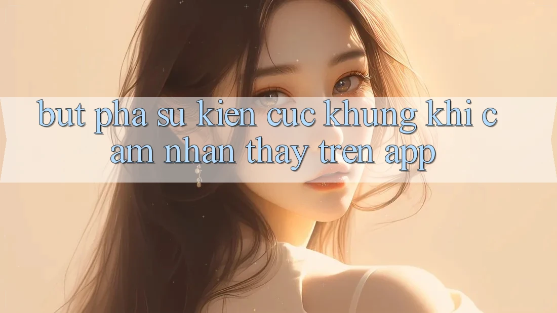 Bứt Phá Sự kiện Cực Khủng Khi Cảm nhận thấy Trên App