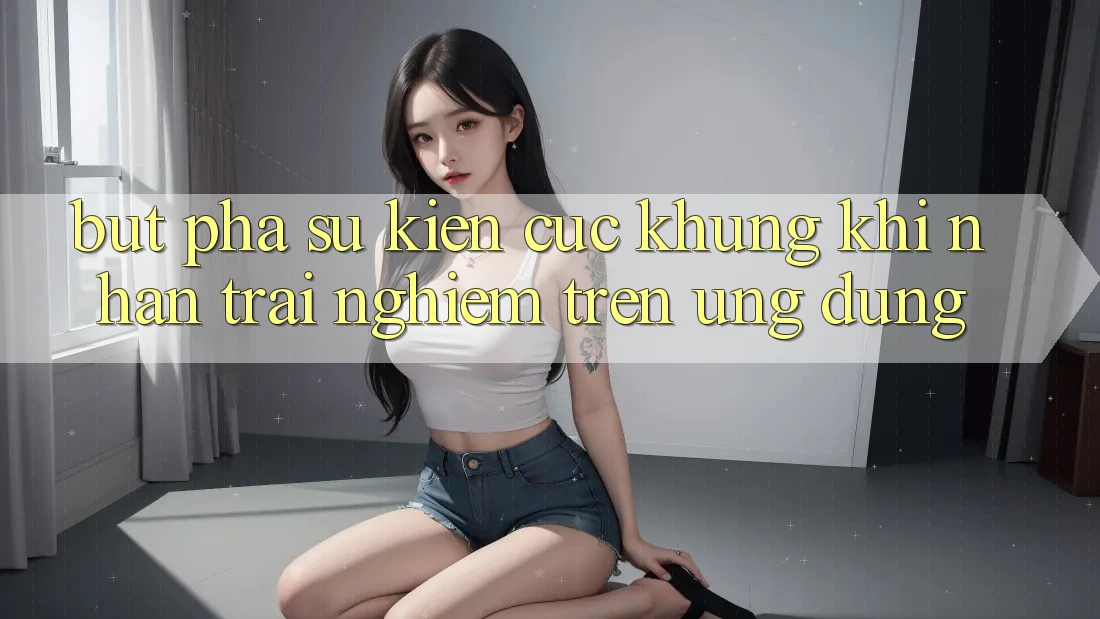 Bứt Phá Sự kiện Cực Khủng Khi Nhận trải nghiệm Trên Ứng dụng