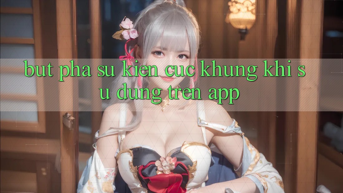 Bứt Phá Sự kiện Cực Khủng Khi Sử dụng Trên App