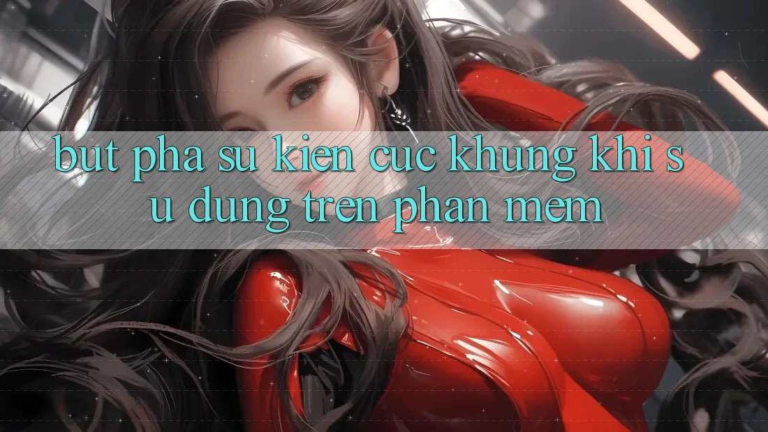 Bứt Phá Sự kiện Cực Khủng Khi Sử dụng Trên Phần mềm