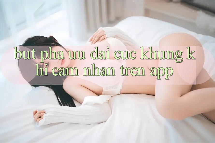 Bứt Phá Ưu đãi Cực Khủng Khi Cảm nhận Trên App