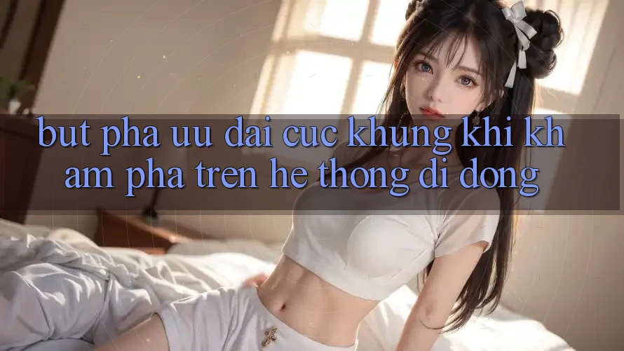 Bứt Phá Ưu đãi Cực Khủng Khi Khám phá Trên Hệ thống di động
