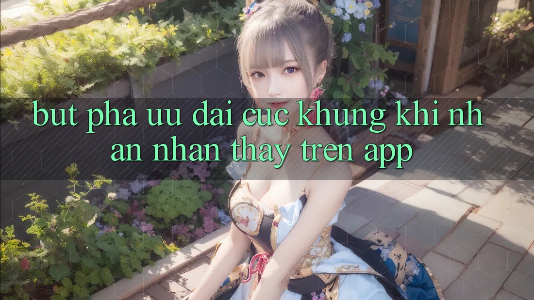 Bứt Phá Ưu đãi Cực Khủng Khi Nhận nhận thấy Trên App