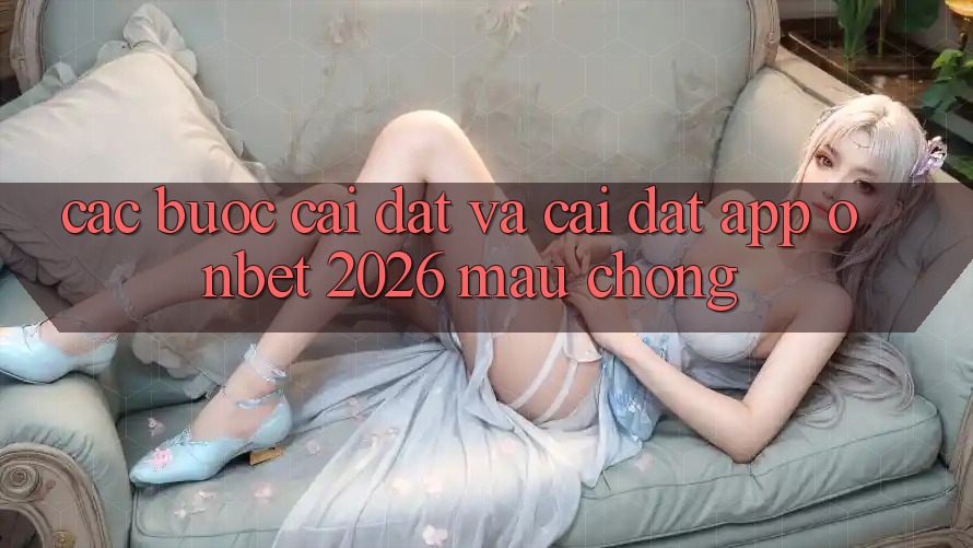 Các bước Cài đặt Và Cài Đặt App Onbet 2026 Mau Chóng