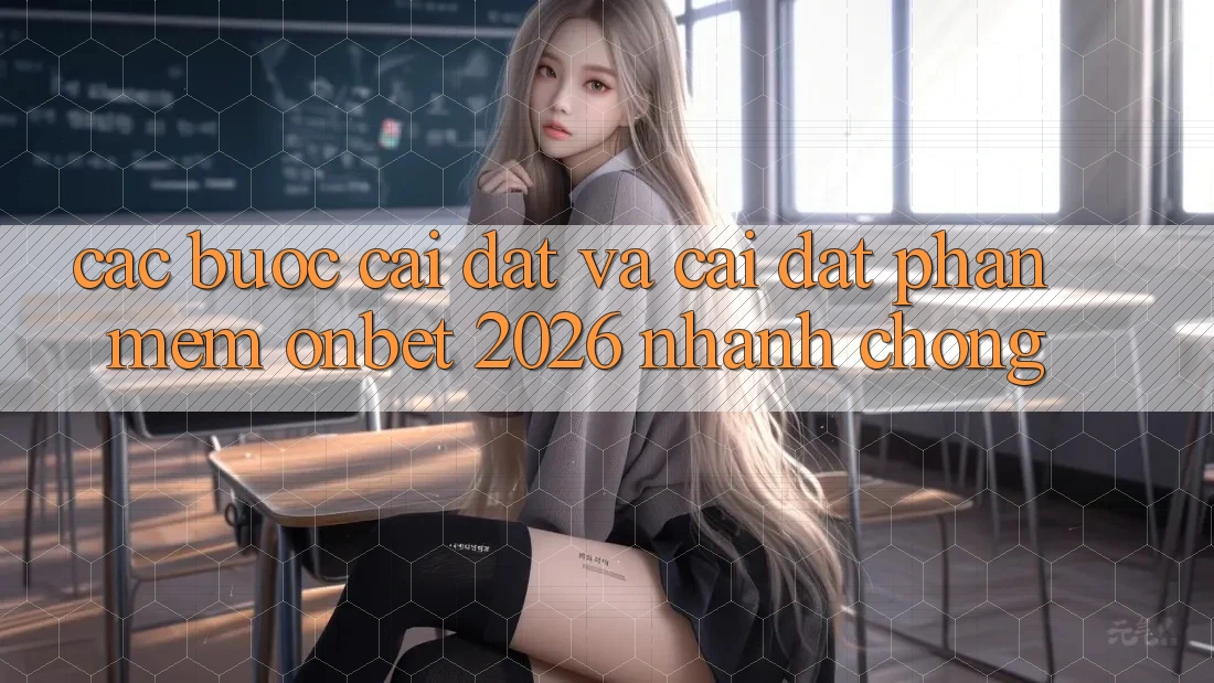Các bước Cài đặt Và Cài Đặt Phần mềm Onbet 2026 Nhanh chóng