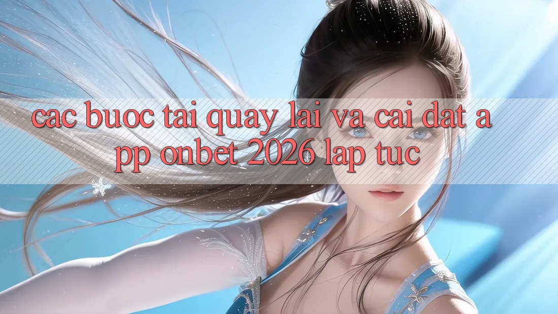 Các bước Tải quay lại Và Cài Đặt App Onbet 2026 Lập tức