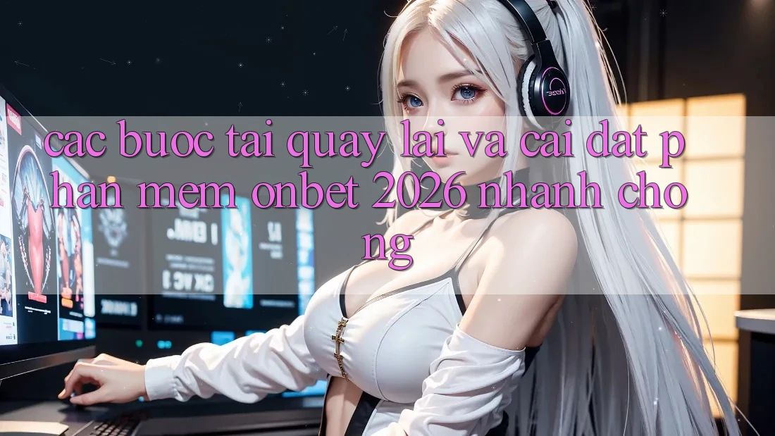 Các bước Tải quay lại Và Cài Đặt Phần mềm Onbet 2026 Nhanh Chóng