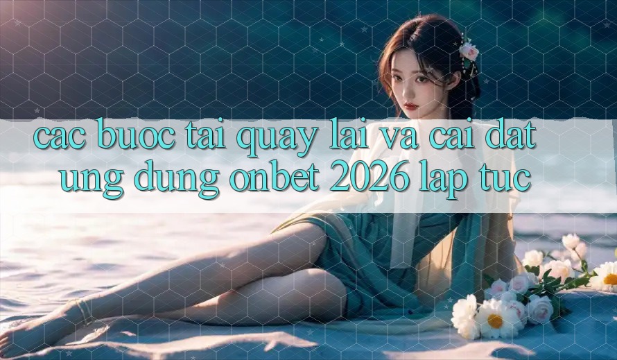 Các bước Tải quay lại Và Cài Đặt Ứng dụng Onbet 2026 Lập tức