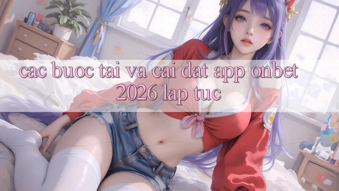 Các bước Tải Và Cài Đặt App Onbet 2026 Lập tức