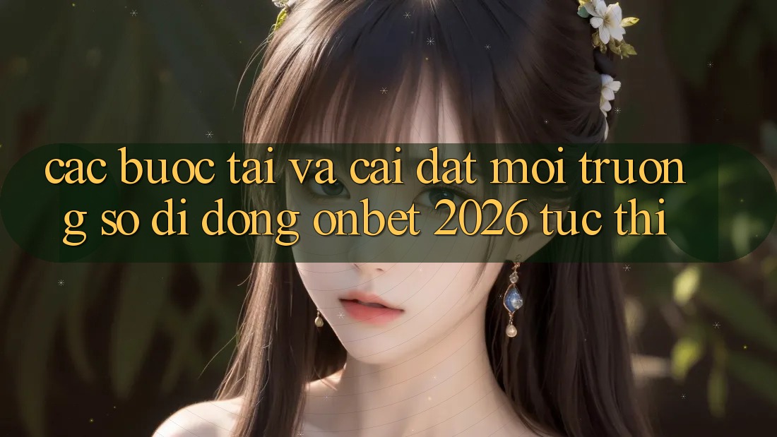Các bước Tải Và Cài Đặt Môi trường số di động Onbet 2026 Tức thì
