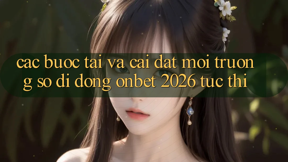 Các bước Tải Và Cài Đặt Môi trường số di động Onbet 2026 Tức thì