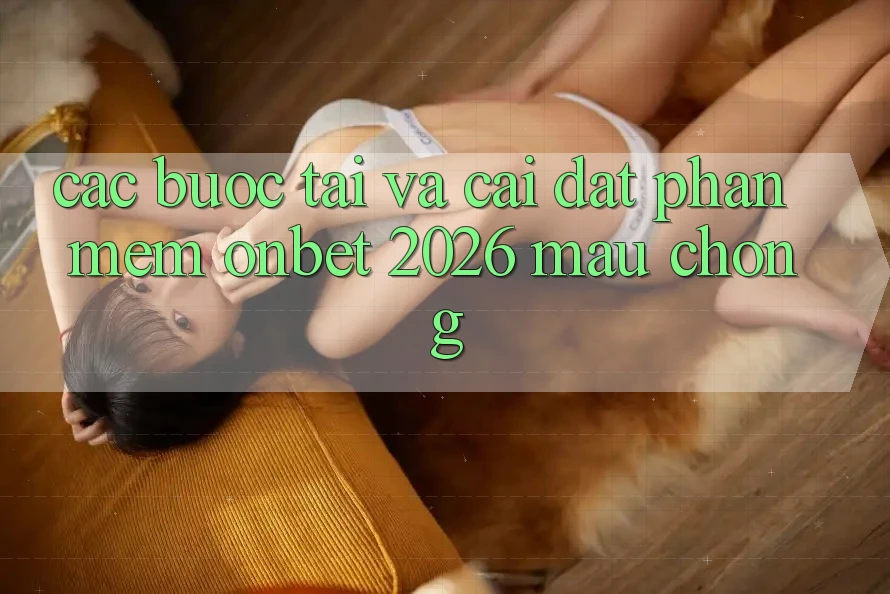 Các bước Tải Và Cài Đặt Phần mềm Onbet 2026 Mau Chóng