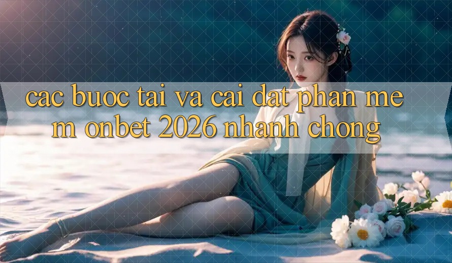 Các bước Tải Và Cài Đặt Phần mềm Onbet 2026 Nhanh Chóng