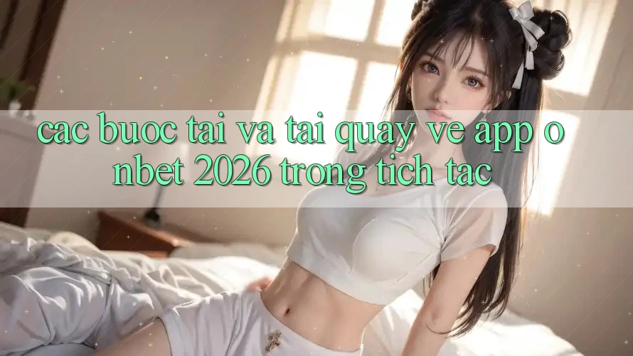 Các bước Tải Và Tải quay về App Onbet 2026 Trong tích tắc