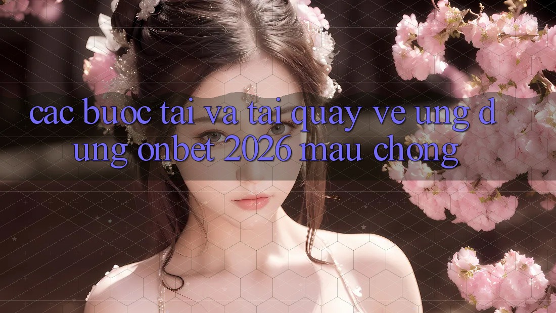 Các bước Tải Và Tải quay về Ứng dụng Onbet 2026 Mau Chóng