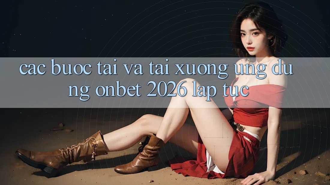 Các bước Tải Và Tải xuống Ứng dụng Onbet 2026 Lập tức