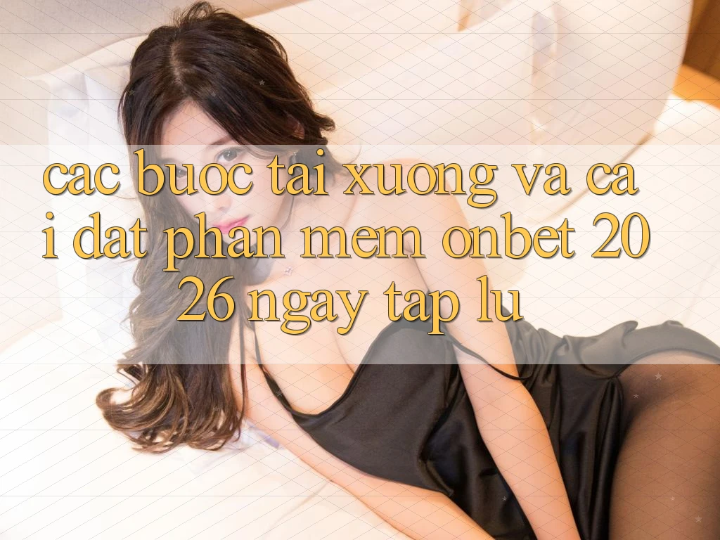 Các bước Tải xuống Và Cài Đặt Phần mềm Onbet 2026 Ngay tắp lự