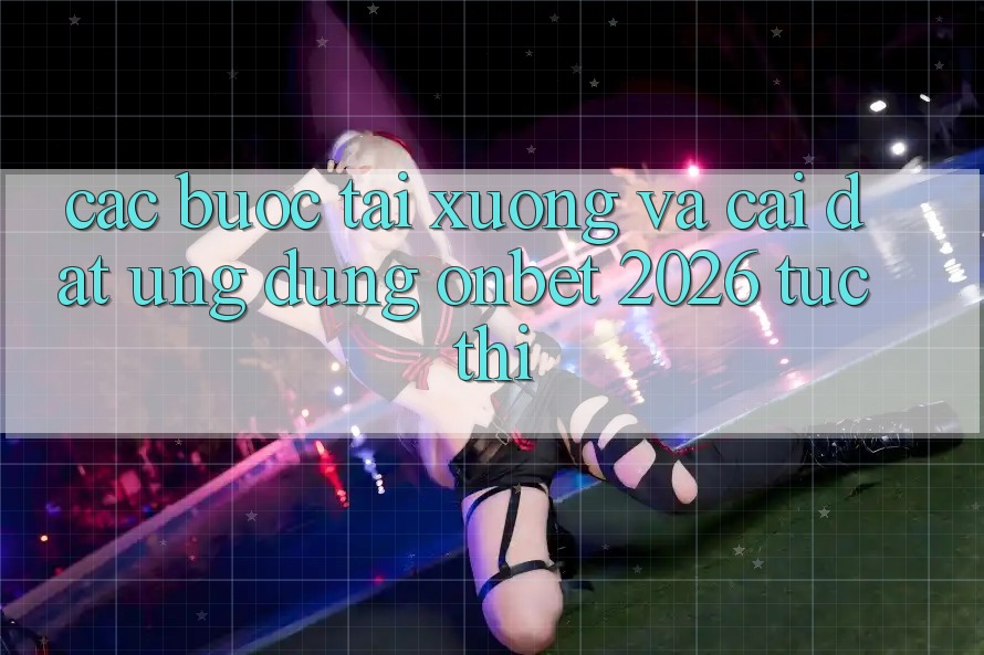 Các bước Tải xuống Và Cài Đặt Ứng dụng Onbet 2026 Tức thì