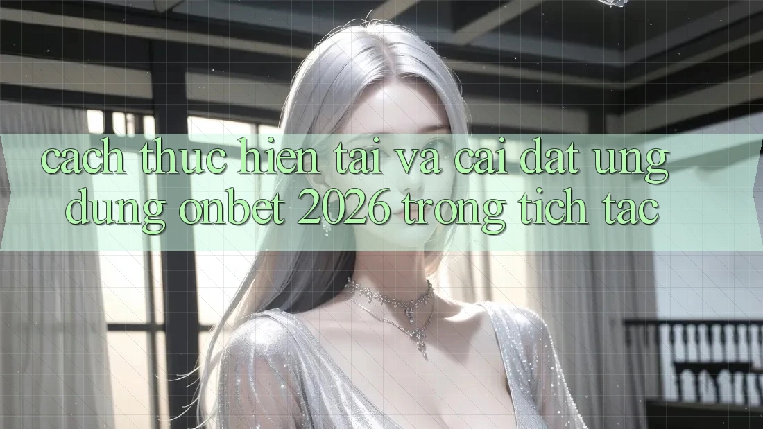 Cách thực hiện Tải Và Cài Đặt Ứng dụng Onbet 2026 Trong tích tắc