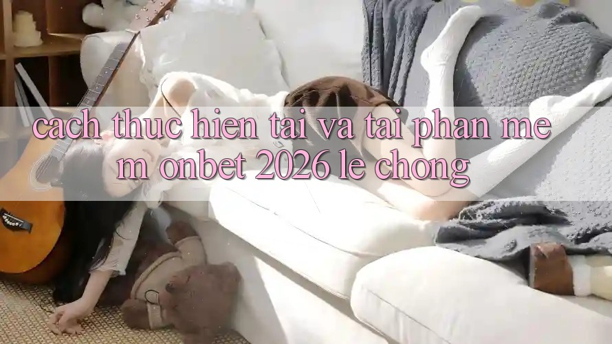 Cách thực hiện Tải Và Tải Phần mềm Onbet 2026 Lẹ Chóng