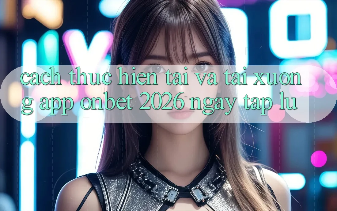 Cách thực hiện Tải Và Tải xuống App Onbet 2026 Ngay tắp lự