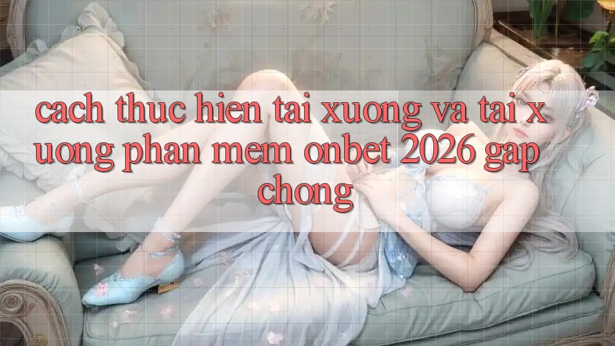 Cách thực hiện Tải xuống Và Tải xuống Phần mềm Onbet 2026 Gấp Chóng