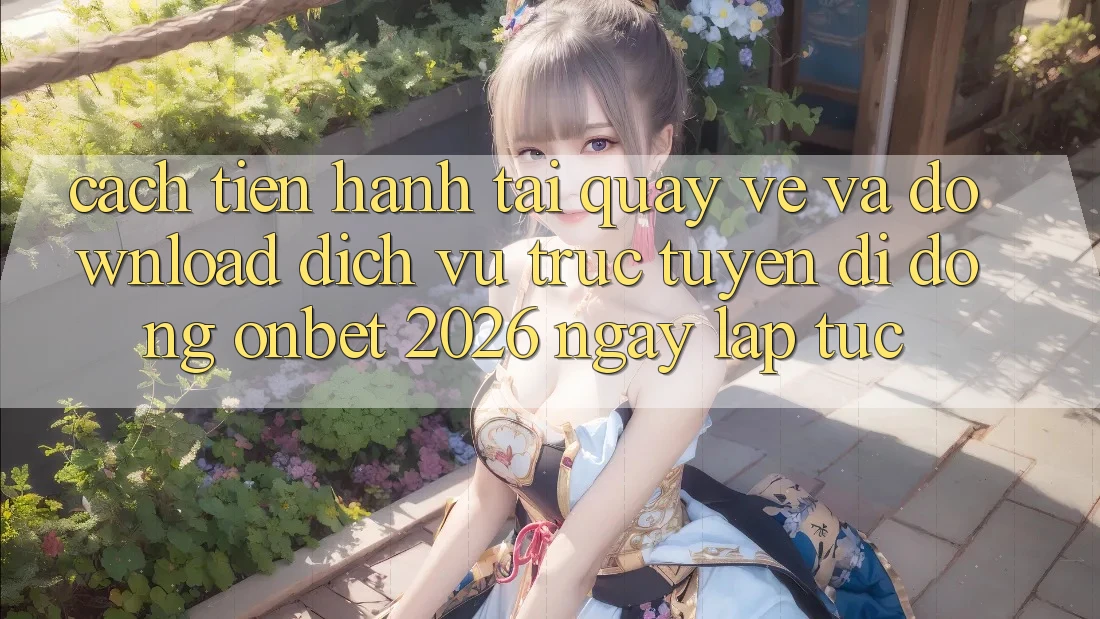 Cách tiến hành Tải quay về Và Download Dịch vụ trực tuyến di động Onbet 2026 Ngay lập tức