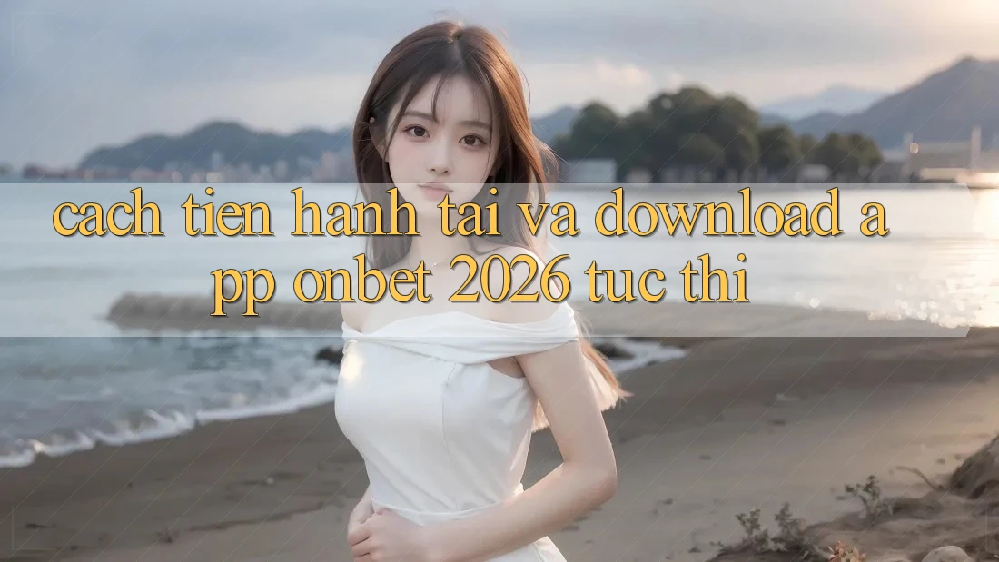 Cách tiến hành Tải Và Download App Onbet 2026 Tức thì