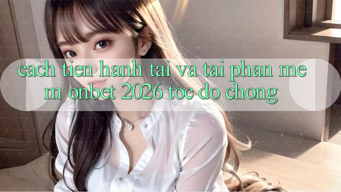 Cách tiến hành Tải Và Tải Phần mềm Onbet 2026 Tốc độ Chóng