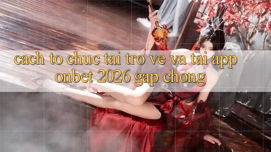Cách tổ chức Tải trở về Và Tải App Onbet 2026 Gấp Chóng