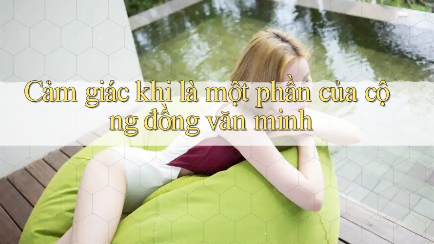Cảm giác khi là một phần của cộng đồng văn minh