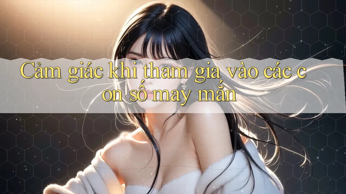 Cảm giác khi tham gia vào các con số may mắn
